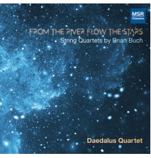 Daedalus Quartet - From The River Flow The Stars - String Quartets by Brian Buch