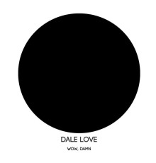 Dale Love - Wow, Damn