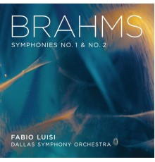 Dallas Symphony Orchestra & Fabio Luisi - Brahms Symphonies No. 1 & 2