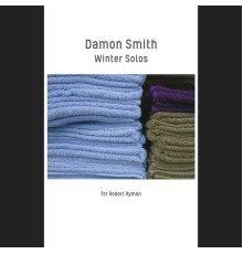 Damon Smith - Winter Solos for Robert Ryman