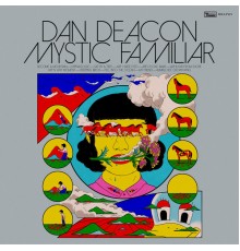 Dan Deacon - Mystic Familiar