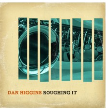 Dan Higgins - Roughing It