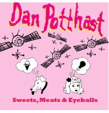 Dan Potthast - Sweets, Meats & Eyeballs