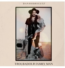 Dan Rodriguez - Troubadour Family Man