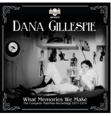 Dana Gillespie - What Memories We Make: The Complete Mainman Recordings (1971-1974)