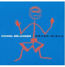 Daniel Bélanger - Rêver Mieux