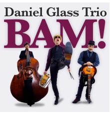 Daniel Glass Trio - BAM!