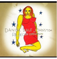 Daniel Johnston - Rejected Unknown