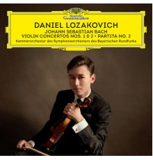 Daniel Lozakovich, Bavarian Radio Chamber Orchestra - J.S. Bach: Violin Concertos Nos. 1 & 2 - Partita No. 2