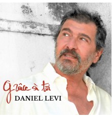 Daniel Lévi - Grâce à toi