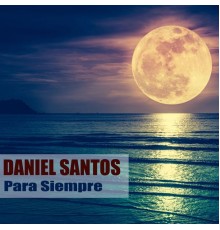 Daniel Santos - Para Siempre