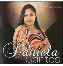 Daniela Santos - Eu Profetizo Vida