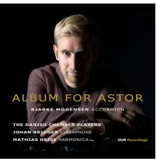 Danish Chamber Players, Mathias Heise, Johan Bridger, Bjarke Mogensen - Album for Astor