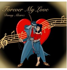 Danny Alcarez - FOREVER MY LOVE