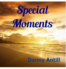 Danny Antill - Special Moments