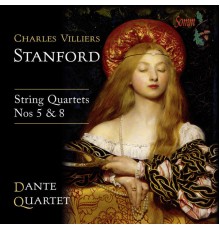 Dante Quartet - Charles Villiers Stanford : String Quartets Nos. 5 & 8