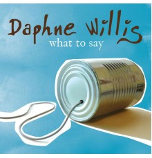 Daphne Willis - What To Say