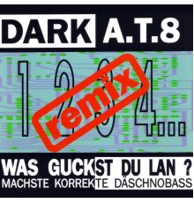 Dark A.T. 8 - Was guckst Du lan? - Remix