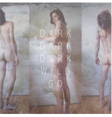 Dark Dark Dark - Wild Go