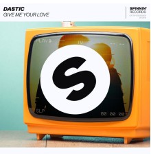 Dastic - Give Me Your Love