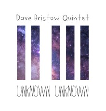 Dave Bristow Quintet - Unknown Unknown