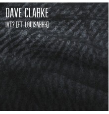 Dave Clarke - IVT? (feat. Louisahhh)