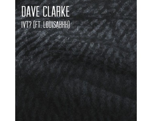 Dave Clarke - IVT? (feat. Louisahhh)