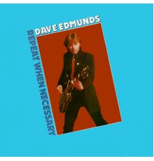 Dave Edmunds - Repeat When Necessary