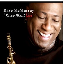 Dave McMurray - I Know About Love