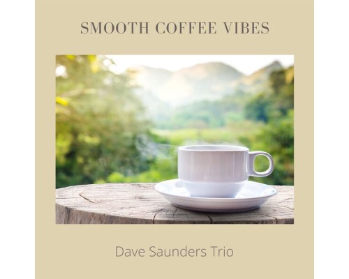 Dave Saunders Trio - Smooth Coffee Vibes Dave Saunders Trio - Smooth Coffee Vibes
