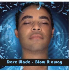 Dave Wade - Blow It Away