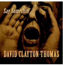 David Clayton-Thomas - Say Somethin'