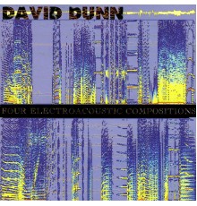 David Dunn - Four Electroacoustic Compositions