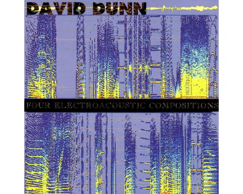 David Dunn - Four Electroacoustic Compositions