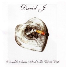 David J - Crocodile Tears And The Velvet Cosh