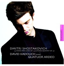 David Kadouch, piano - Dimitri Chostakovitch : 24 Préludes, Op. 34 / Quintette pour piano, Op. 57