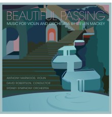David Robertson, Sydney Symphony Orchestra, Anthony Marwood - Beautiful Passing, Music for Violin and Orchestra by Steven Mackey