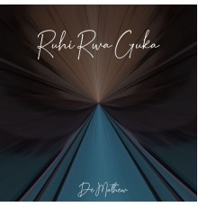 De Mathew - Ruhi Rwa Guka