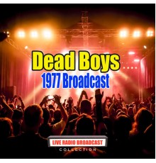 Dead Boys - 1977 Broadcast (Live)