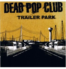 Dead Pop Club - Trailer Park