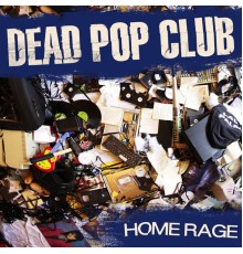 Dead Pop Club - Home Rage