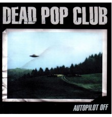 Dead Pop Club - Autopilot Off