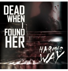 Dead When I Found Her - Harm's Way