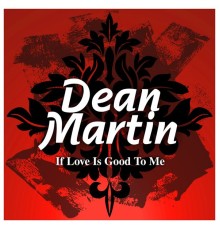 Dean Martin - If Love Is Good to Me