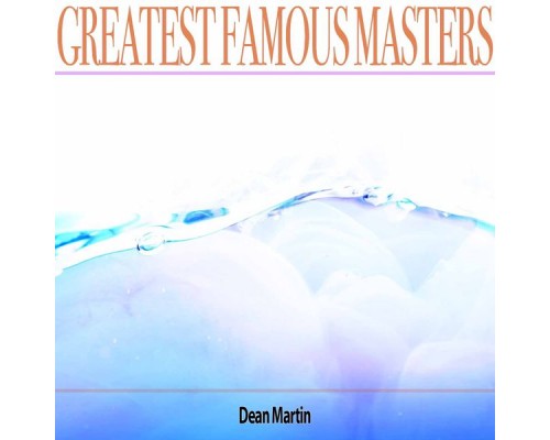 Dean Martin - Greatest Famous Masters Dean Martin - Greatest Famous Masters