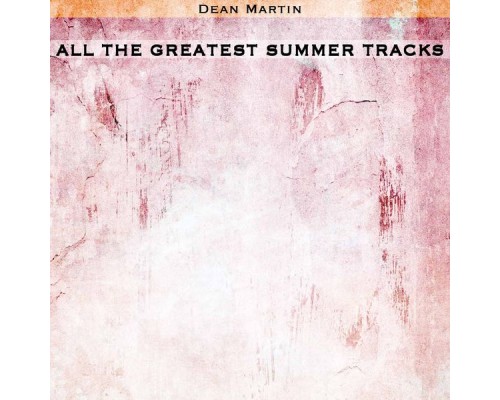 Dean Martin - All the Greatest Summer Tracks Dean Martin - All the Greatest Summer Tracks