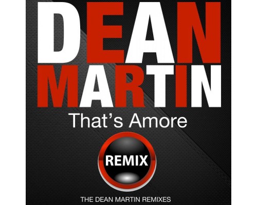 Dean Martin - That's Amore (The Dean Martin Remixes) Dean Martin - That's Amore (The Dean Martin Remixes)