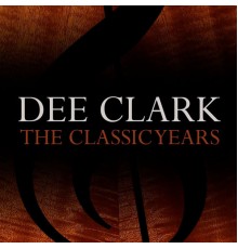 Dee Clark - The Classic Years