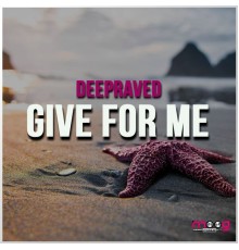 Deepraved - Give for Me