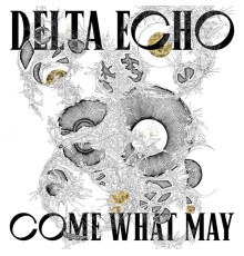 Delta Echo - COME WHAT MAY